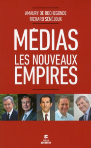 Médias. Les nouveaux empires - Rochegonde Amaury de ; Sénéjoux Richard