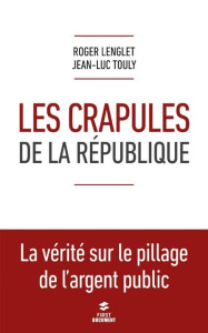 Les crapules de la République - Lenglet Roger ; Touly Jean-Luc
