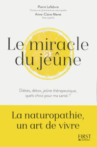 Le miracle du jeûne. Diètes, détox, jeûne thérapeutique : quels choix pour ma santé ? - Lefebvre Pierre ; Meret Anne-Claire