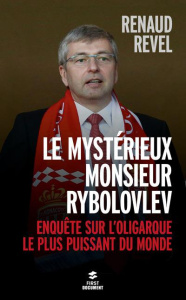Le mystérieux Monsieur Rybolovlev. Enquête sur l'oligarque le plus puissant du monde - Revel Renaud