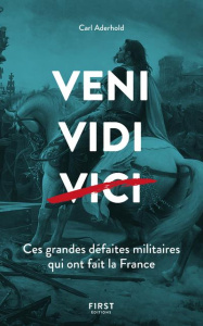 Veni, vedi, vici. Ces grandes défaites militaires qui ont fait la France - Aderhold Carl