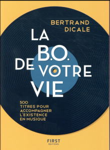 La B.O. de votre vie. 500 titres pour accompagner l'existence en musique - Dicale Bertrand