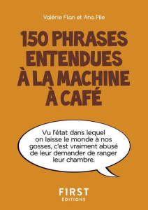 150 phrases entendues à la machine à café - Flan Valérie ; Pile Ana