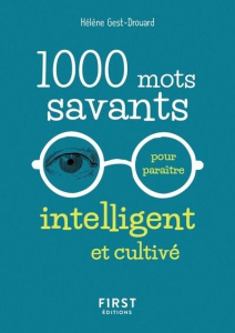 1000 mots savants pour paraitre intelligent et cultivé - Gest-Drouard Hélène