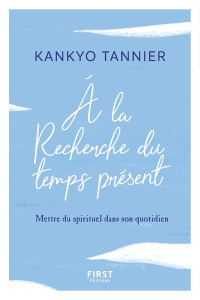 A la recherche du temps présent. Mettre du spirituel dans son présent - Tannier Kankyo