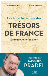 La véritable histoire des trésors de France. Entre mythes et réalités - Pradel Jacques ; Godfroy Marion ; Simonin Claire
