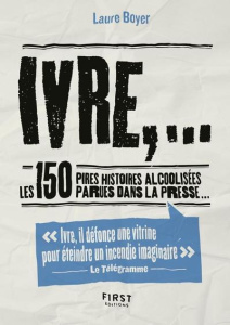 Ivre,... Les 150 pires histoires alcoolisées parues dans la presse... - Boyer Laure