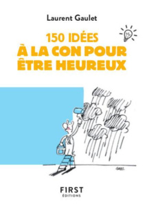 150 idées à la con pour être heureux - Gaulet Laurent