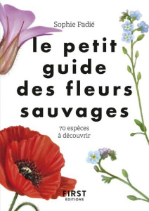 Le petit guide des fleurs sauvages. 70 espèces à découvrir - Padié Sophie ; Herzog Lise
