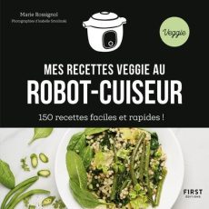 Mes recettes veggie au robot-cuiseur. 150 recettes faciles et rapides ! - Rossignol Marie ; Smolinski Isabelle