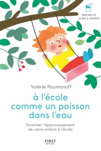 A l'école comme un poisson dans l'eau. Favoriser l'épanouissement de votre enfant à l'école - Roumanoff Valérie ; Luthringer Mélisande