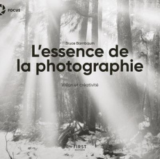 L'essence de la photographie. Vision et créativité - Barnbaum Bruce ; Chabard Laurence