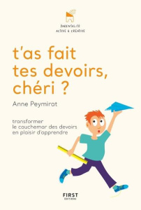 T'as fait tes devoirs, chéri ? Transformer le cauchemar des devoirs en plaisir d'apprendre - Peymirat Anne ; Crochemore Hélène