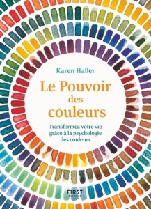 Le pouvoir des couleurs. Transformez votre vie grâce à la psychologie des couleurs - Haller Karen ; Paban Florence