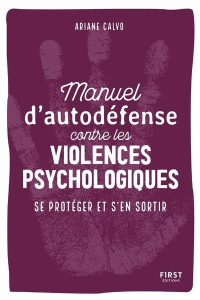 Manuel d'auto-défense contre les violences psychologiques. Se protéger et s'en sortir - Calvo Ariane