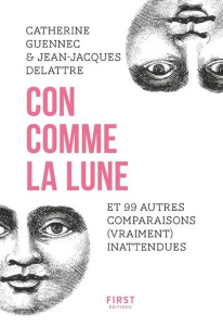 Con comme la Lune et 99 autres comparaisons (vraiment) inattendues - Delattre Jean ; Guennec Catherine