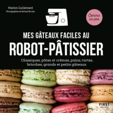 Mes gâteaux faciles au robot-pâtissier. Classiques, pâtes et crèmes, pains, tartes, brioches, grands - Guillemard Marion ; Boutin Richard