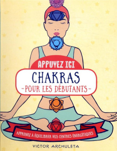 Chakras pour les débutants. Apprenez à équilibrer vos centres énergétiques - Archuleta Victor ; Rozenbaum Marc ; Chen Kuo Kang