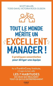 Tout le monde mérite un excellent manager ! 6 pratiques essentielles pour diriger une équipe - Miller Scott ; Davis Todd ; Roos-Olsson Victoria ;