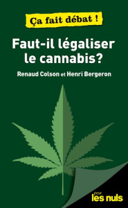 Faut-il légaliser le cannabis ? - Bergeron Henri ; Colson Renaud ; Benyamina Amine