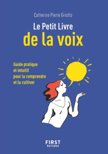 Petit guide de la voix. Guide pratique et intuitif pour la comprendre et la cultiver - Griotto Marie Pierre
