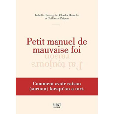 Petit manuel de mauvaise foi. Comment avoir raison (surtout) lorsqu'on a tort - Chataignier Isabelle ; Haroche Charles ; Prigent G
