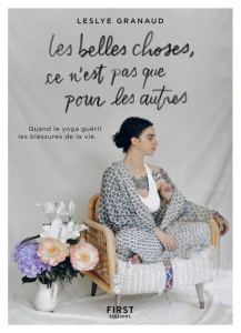 Les belles choses, ce n'est pas que pour les autres. Quand le yoga guérit les blessures de la vie - Granaud Leslye ; Allet Alexia ; Gasperi Aliénor