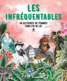 Les infréquentables. 40 histoires de femmes sans foi ni loi - Luyssen Johanna ; Rousset Marion ; Cattaruzza Nath