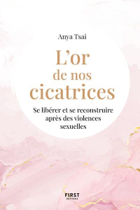 L'or de nos cicatrices. Se libérer et se reconstruire après des violences sexuelles - Tsai Anya
