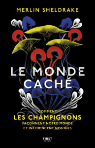 Le monde caché. Comment les champignons façonnent notre monde et influencent nos vies - Sheldrake Merlin ; Jolibois Simon