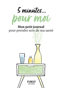 5 minutes... pour moi. Mon petit journal pour prendre soin de ma santé - COLLECTIF