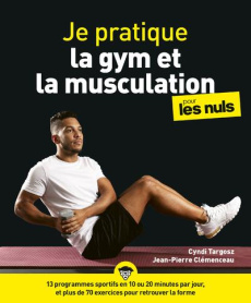 Je pratique la gym et la musculation pour les nuls - Targosz Cyndi ; Clémenceau Jean-Pierre ; Boitier C