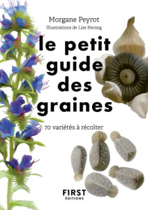 Le petit guide des graines. 70 espèces à récolter - Peyrot Morgane ; Herzog Lise