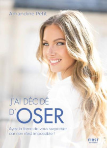 J'ai décidé d'oser. Ayez la force de vous surpasser car rien n'est impossible! - Petit Amandine ; Karam Olivia