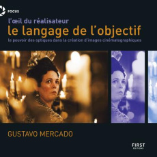 L'oeil du réalisateur, le langage de l'objectif. Le pouvoir des optiques dans la création d'images c - Mercado Gustavo ; Escartin Philip