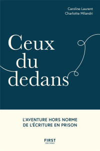 Ceux du dedans. L'aventure hors norme de l'écriture en prison - Laurent Caroline ; Milandri Charlotte