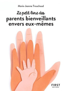 Petit livre des parents bienveillants envers eux-mêmes - TROUCHAUD M-J.