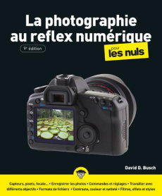 La photographie au reflex numérique pour les Nuls. 9e édition - BUSCH David D. ; Escartin Philip