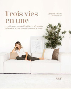 Trois vies en une. Le guide pour trouver l'équilibre et s'épanouir pleinement dans tous les domaines - Bassac Caroline