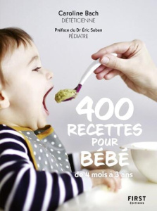 400 recettes pour bébé. De 4 mois à 3 ans - Bach Caroline ; Saban Eric