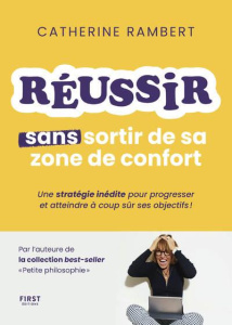 Comment réussir sans sortir de sa zone de confort. Une stratégie inédite pour progresser et atteindr - Rambert Catherine