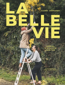 La belle vie. Manuel d'écologie positive - Desmares Claire ; Héraud Anne-Claire