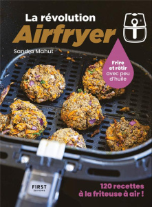 La révolution Airfryer. Frire ou rôtir avec peu d'huile - Mahut Sandra