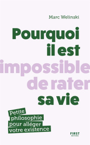 Pourquoi il est impossible de rater sa vie. Petite philosophie pour alléger votre existence - Welinski Marc