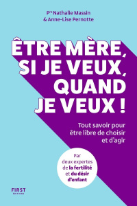 Etre mère, si je veux, quand je veux ! Tout savoir pour être libre de choisir et d'agir - Massin Nathalie ; Pernotte Anne-Lise