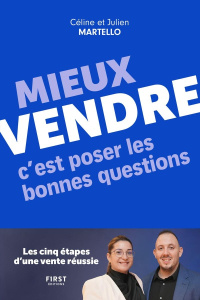 Mieux vendre, c'est poser les bonnes questions. Les cinq étapes d'une vente réussie - Martello Céline ; Martello Julien