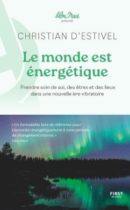 Le monde est énergétique. Prendre soin de soi, des êtres et des lieux dans une nouvelle ère vibratoi - Estivel Christian d' ; Macé Lilou ; Del Rio Ruiz F