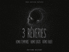 3 rêveries. Homo Temporis ; Homo Logos ; Homo Faber - Mathieu Marc-Antoine