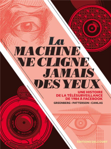La machine ne ferme jamais les yeux. Une histoire de la télésurveillance de "1984" à Facebook - Greenberg Yvan ; Canlas Joe ; Patterson Everett ;