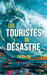 Les touristes du désastre - Ko-Eun Yun ; Eun-Jin Jeong ; Batilliot Jacques